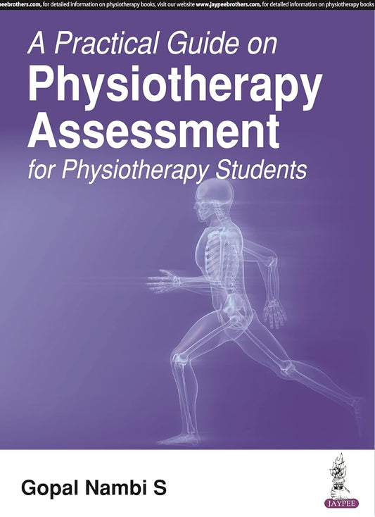 A PRACTICAL GUIDE ON PHYSIOTHERAPY ASSESSMENT FOR PHYSIOTERHAPY STUDENTS 1ST/2017 - GOPAL NAMBI S