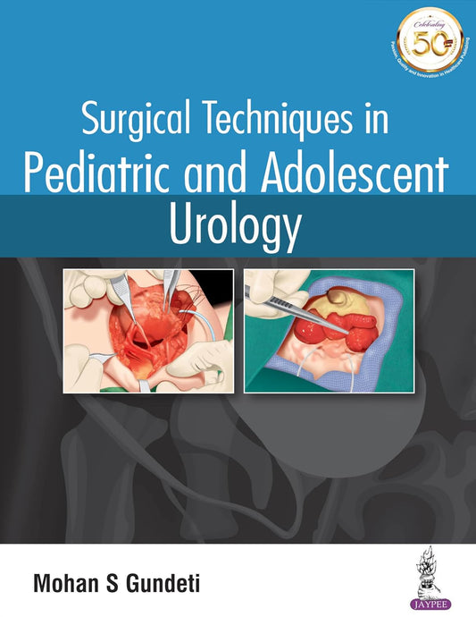 SURGICAL TECHNIQUES IN PEDIATRIC AND ADOLESCENT UROLOGY 1ST/2020 - MOHAN S GUNDETI