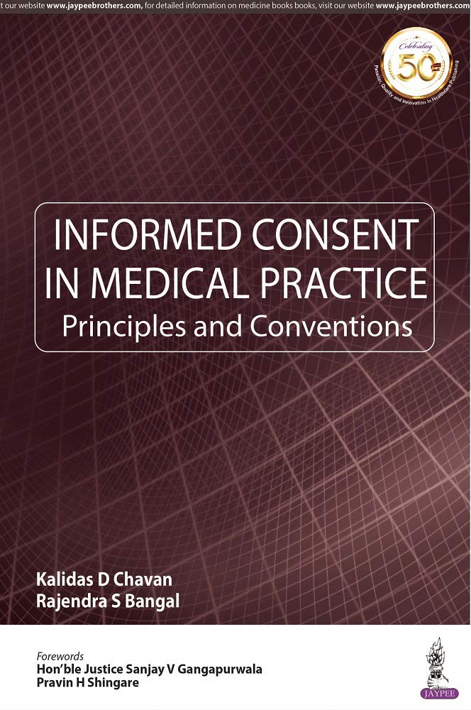 INFORMED CONSENT IN MEDICAL PRACTICE PRINCIPLES AND CONVENTIONS 1ST/2019 - KALIDAS D CHAVAN