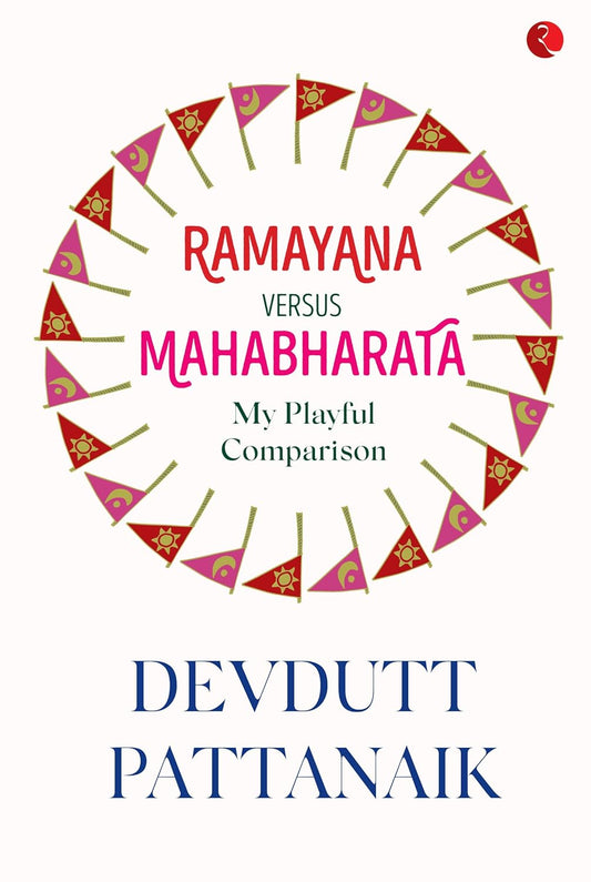 RAMAYANA VERSES MAHABHARATA MY PLAYFUL COMPARISON - DEVDUTT PATTANAIK