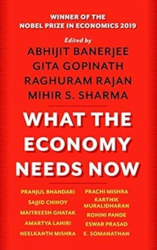 WHAT THE ECONOMY NEEDS NOW (PB) - ABHIJIT BANERJEE, GITA GOPINATH, RAGHURAM RAJAN AND MIHIR S. SHARMA