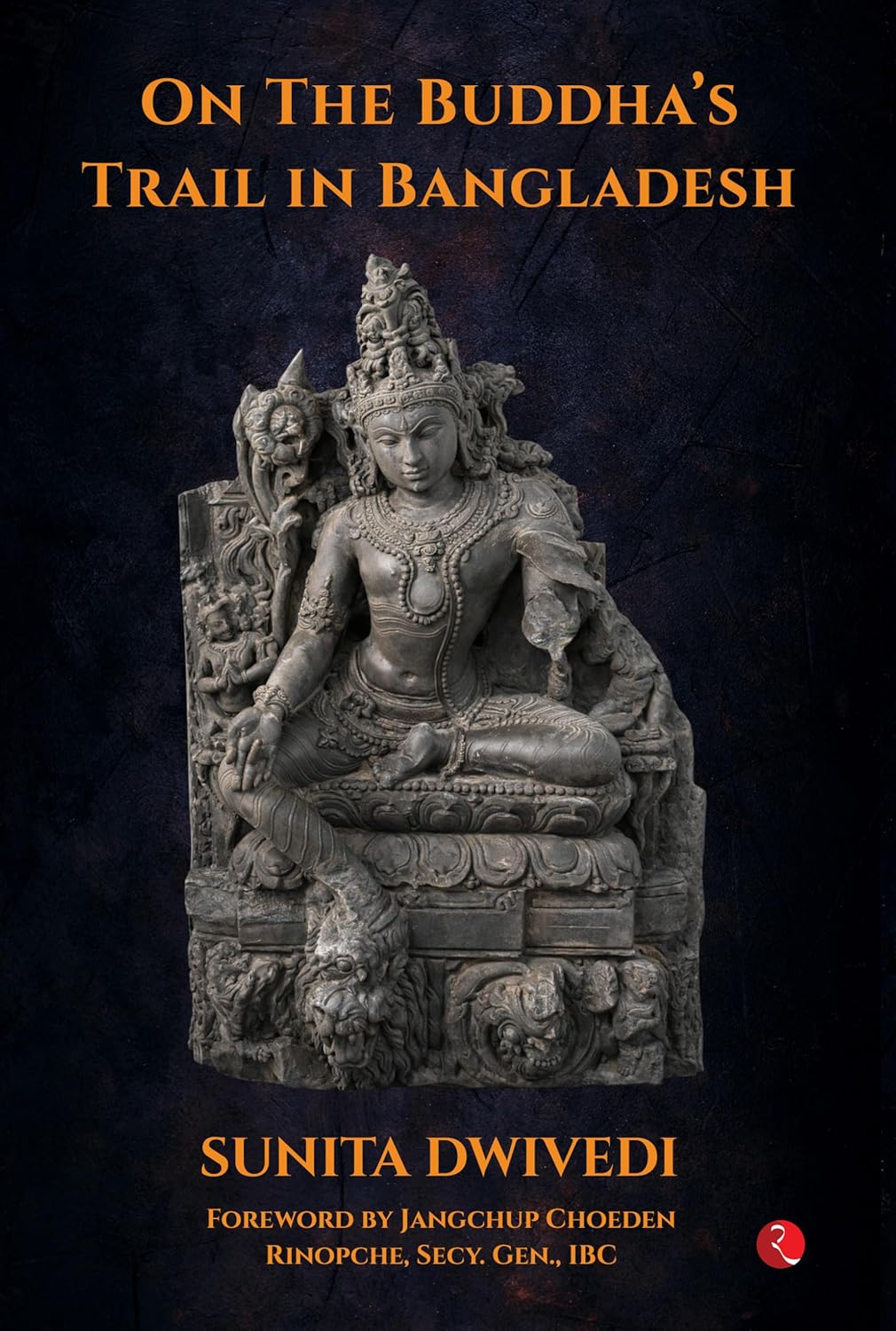 ON THE BUDDHA’S TRAIL IN BANGLADESH  - SUNITA DWIVEDI