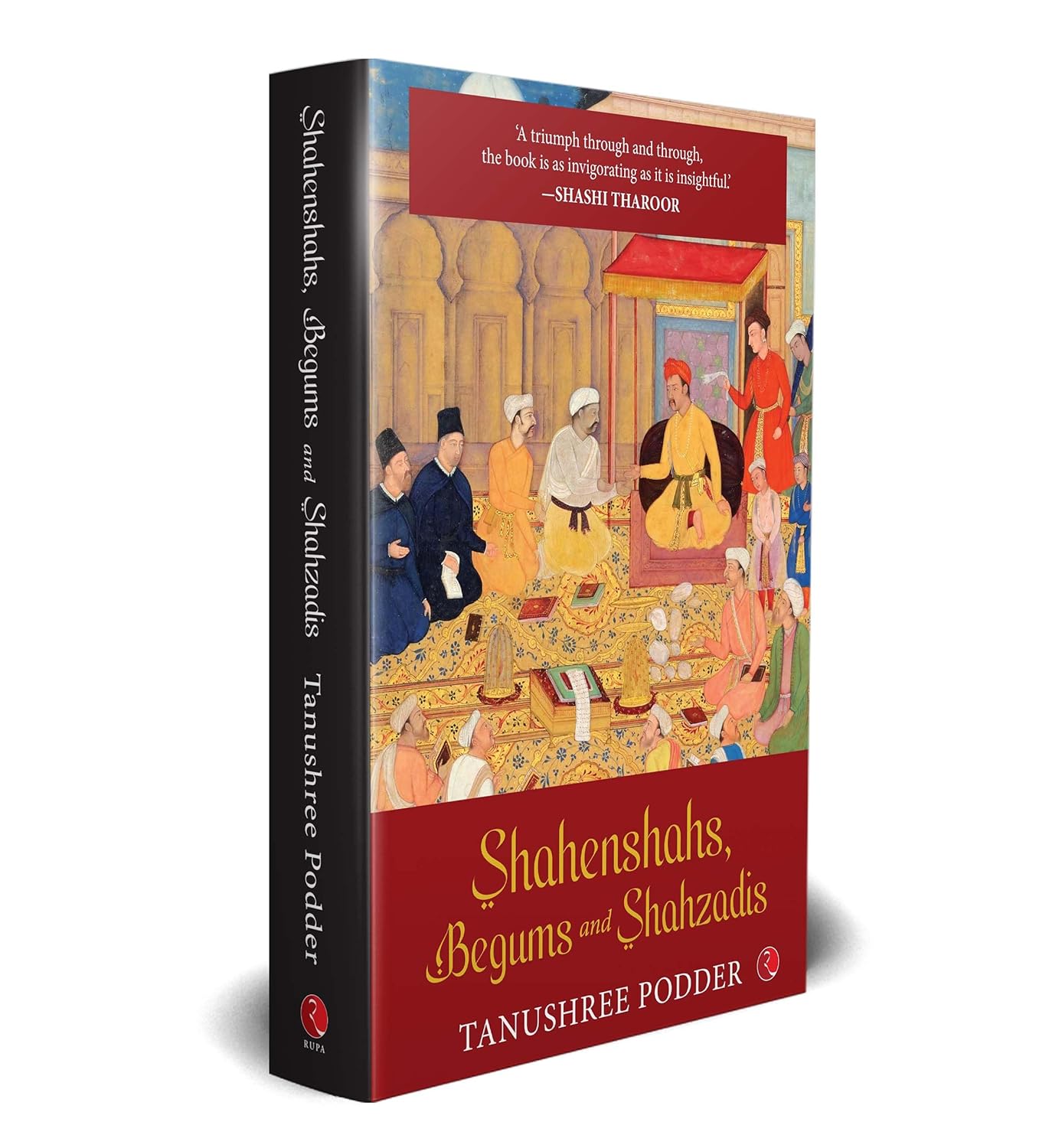 SHAHENSHAHS, BEGUMS AND SHAHZADIS - TANUSHREE PODDER