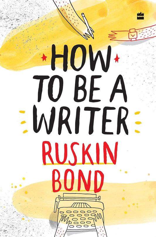 HOW TO BE A WRITER - RUSKIN BOND , SHAMIKA CHAVES, CHAAYA PRABHAT