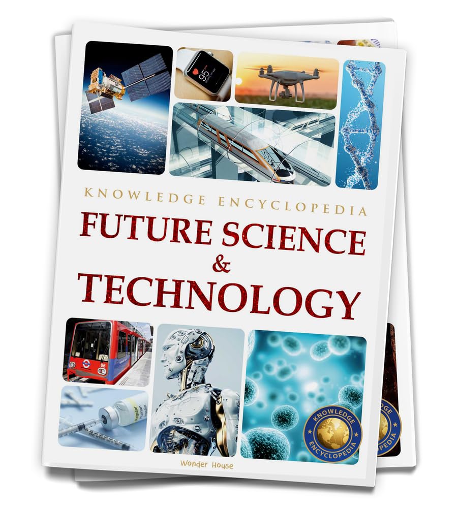 FUTURE SCIENCE & TECHNOLOGY : SCIENCE KNOWLEDGE ENCYCLOPEDIA FOR CHILDREN -  BOOKS