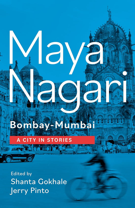Maya Nagari - Bombay-Mumbai: A City in Stories - Shanta Gokhale and Jerry Pinto (eds.)