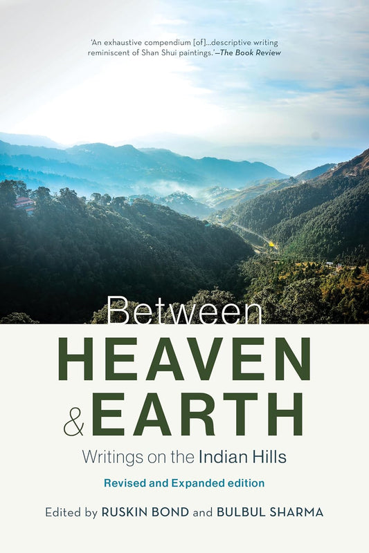 BETWEEN HEAVEN AND EARTH  WRITINGS ON THE INDIAN HILLS - EDITED BY RUSKIN BOND AND BULBUL SHARMA