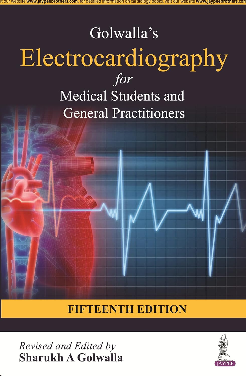 GOLWALLA’S ELECTROCARDIOGRAPHY FOR MEDICAL STUDENTS AND GENERAL PRACTITIONERS 15TH/2022 - SHARUKH A GOLWALLA