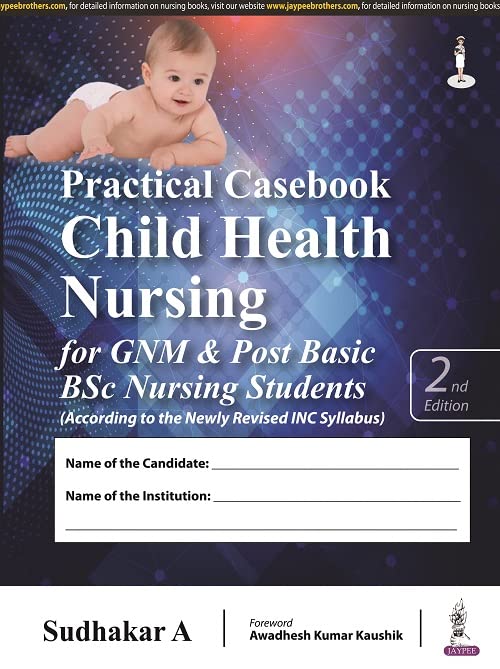 PRACTICAL CASEBOOK CHILD HEALTH NURSING FOR GNM & POST BASIC BSC NURSING STUDENTS 2ND/2024 - A SUDHAKAR