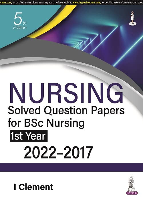 NURSING SOLVED QUESTION PAPERS FOR BSC NURSING 1ST YEAR (2022-2017) 5TH/2022 - I CLEMENT