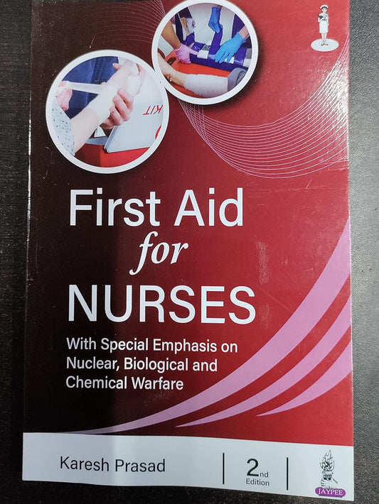 FIRST AID FOR NURSES: WITH SPECIAL EMPHASIS ON NUCLEAR, BIOLOGICAL AND CHEMICAL WARFARE 2ND/2024 - KARESH PRASAD