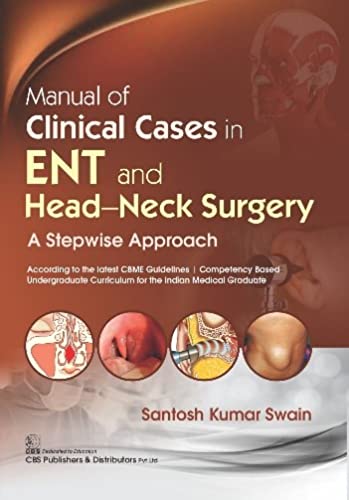MANUAL OF CLINICAL CASES IN ENT AND HEAD NECK SURGERY A STEPWISE APPROACH 1ST/2022 - SANTOSH KUMAR SWAIN