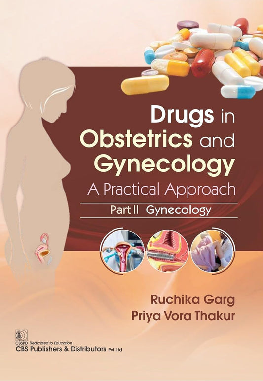 DRUGS IN OBSTETRICS AND GYNECOLOGY A PRACTICAL APPROACH PART II GYNECOLOGY 1ST/2025 - RUCHIKA GARG