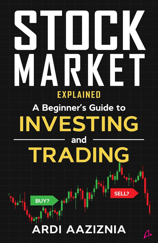 STOCK MARKET EXPLAINED: A BEGINNERS GUIDE TO INVESTING AND TRADING IN THE MODERN STOCK MARKET - ANDREW AZIZ AND ARDI AAZIZNIA