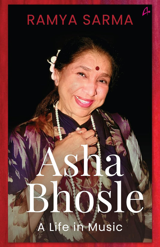 ASHA BHOSLE: A LIFE IN MUSIC - RAMYA SARMA
