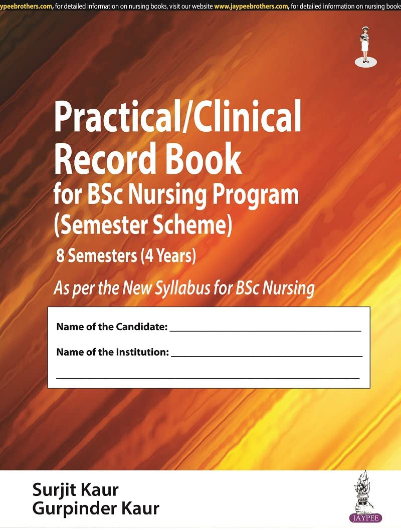 PRACTICAL/CLINICAL RECORD BOOK FOR BSC NURSING PROGRAM (SEMESTER SCHEME) 8 SEMESTERS (4 YEARS) 1ST/2025 - SURJIT KAUR