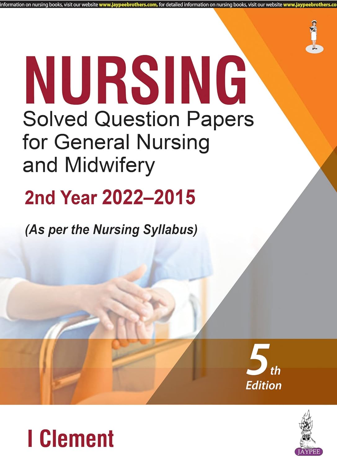 NURSING SOLVED QUESTION PAPERS FOR GENERAL NURSING AND MIDWIFERY—2ND YEAR (2022–2015) 5TH/2023 - I CLEMENT