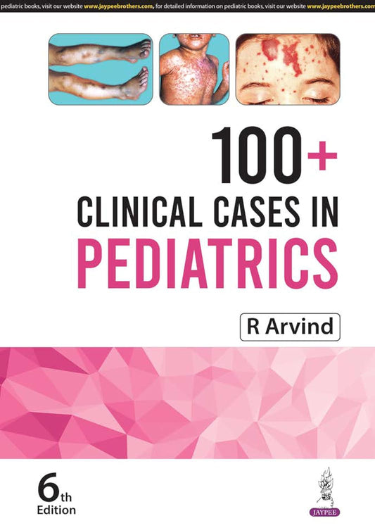 100+ CLINICAL CASES IN PEDIATRICS 6TH/2025 - R ARVIND