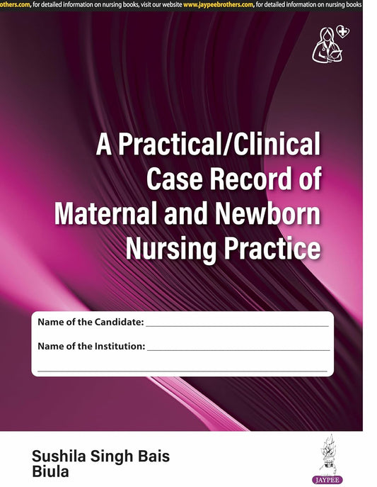A PRACTICAL/CLINICAL CASE RECORD OF MATERNAL AND NEWBORN NURSING PRACTICE 1ST/2025 - SUSHILA SINGH BAIS