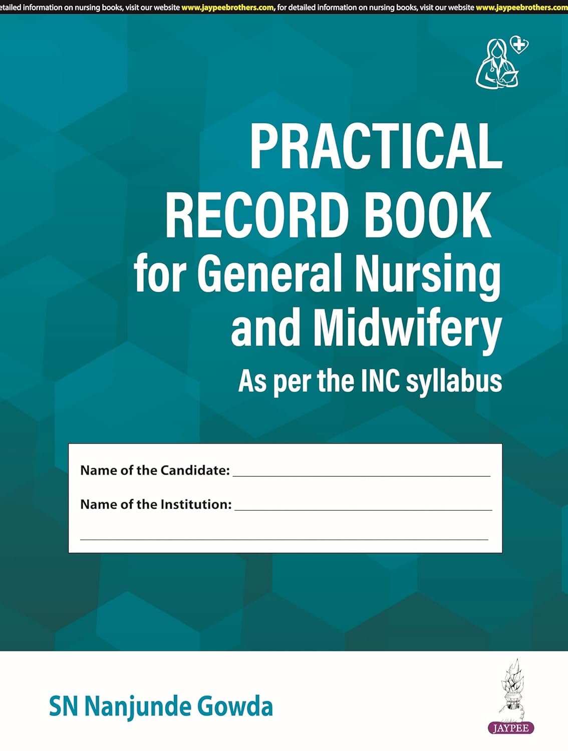 PRACTICAL RECORD BOOK FOR GENERAL NURSING AND MIDWIFERY (AS PER THE INC SYLLABUS) 1ST/2024 - SN NANJUNDE GOWDA