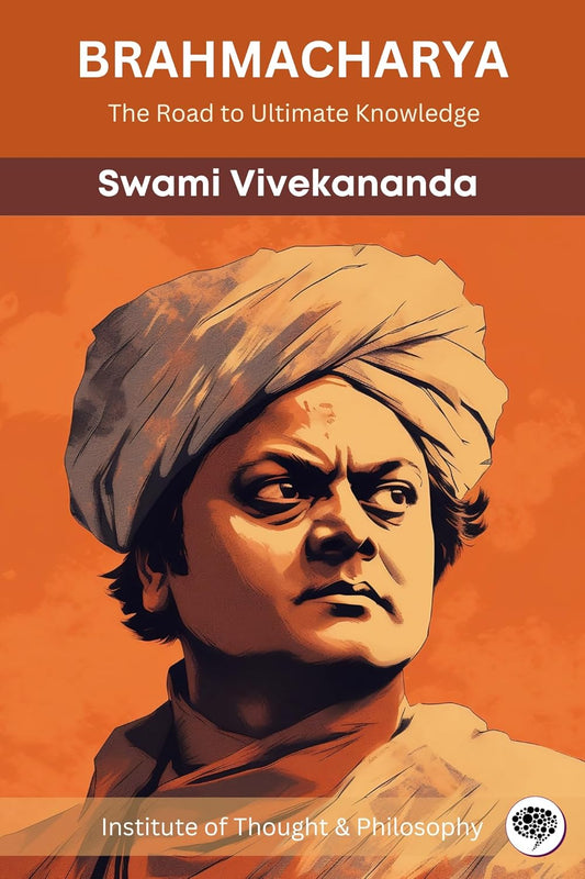 BRAHMACHARYA: THE ROAD OF ULTIMATE KNOWLEDGE - SWAMI VIVEKANANDA