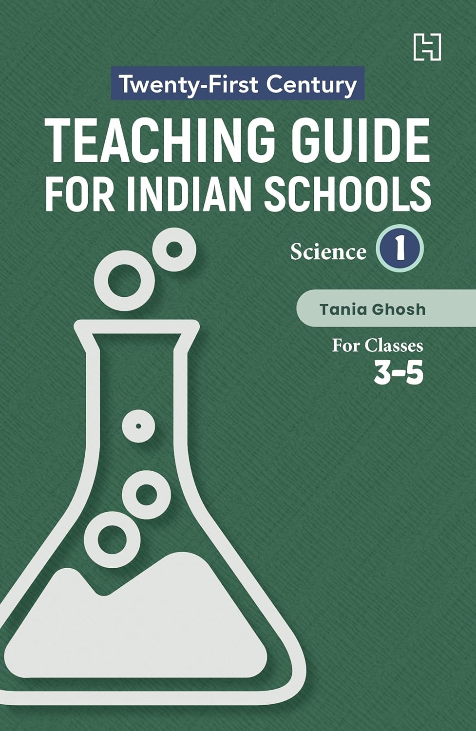 TWENTY-FIRST CENTURY TEACHING GUIDE FOR INDIAN SCHOOLS: SCIENCE BOOK 1 FOR CLASSES 3-5 -TANIA GHOSH