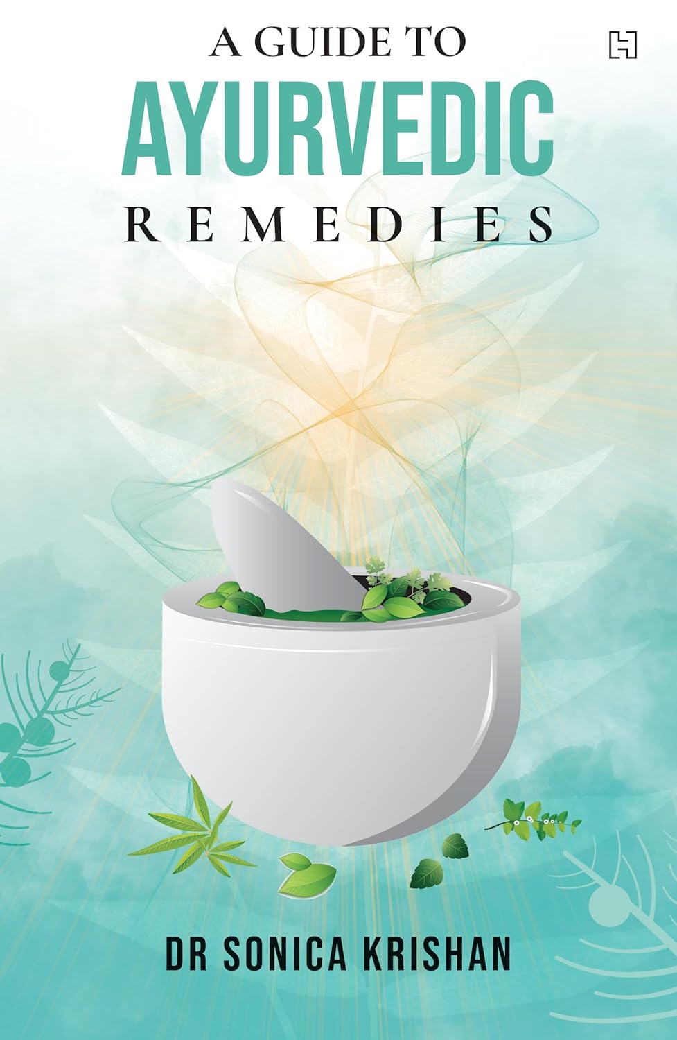A GUIDE TO AYURVEDIC REMEDIES - SONICA KRISHAN
