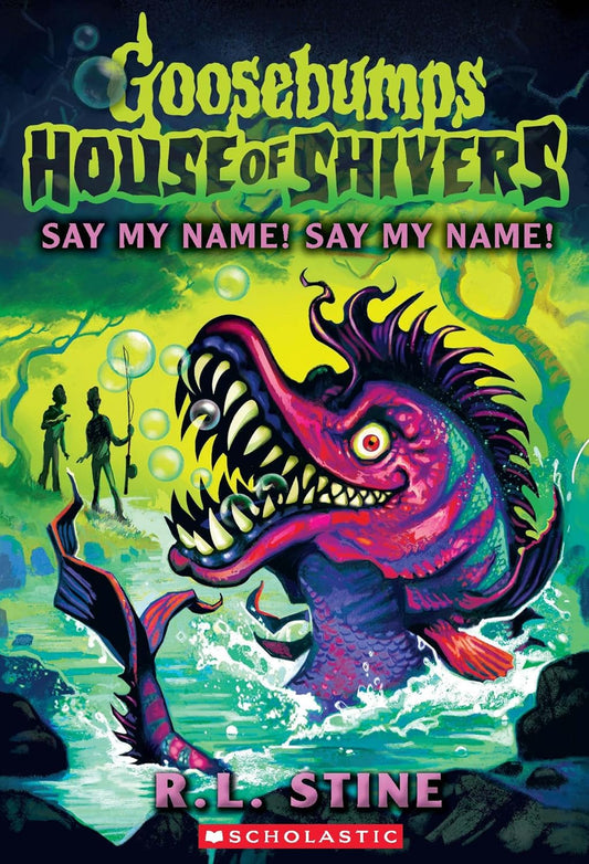 GOOSEBUMPS HOUSE OF SHIVERS #4: SAY MY NAME! SAY MY NAME! - R.L.STINE