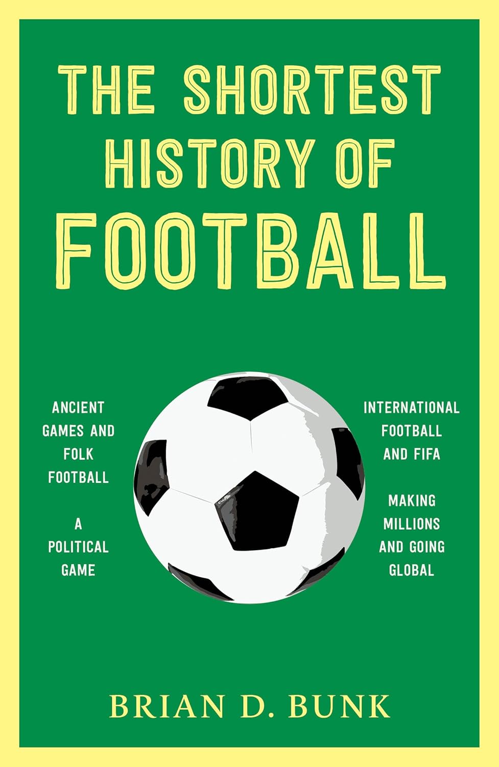 THE SHORTEST HISTORY OF FOOTBALL -BRIAN D BUNK