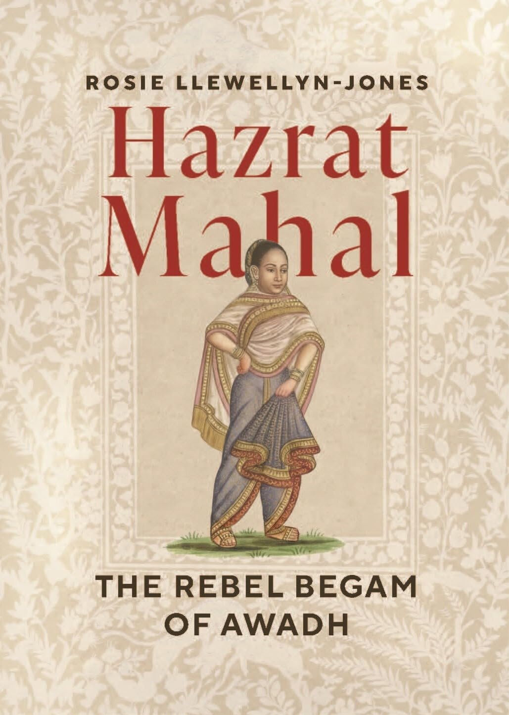 HAZRAT MAHAL: THE REBEL BEGAM OF AWADH - ROSIE LLWEWLLYN JONES