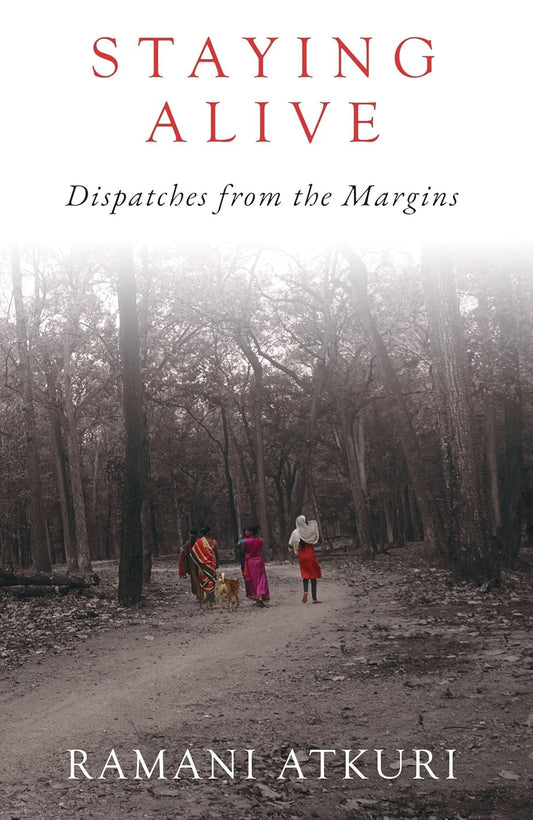 STAYING ALIVE: DISPATCHES FROM THE MARGINS -RAMANI ATKURI