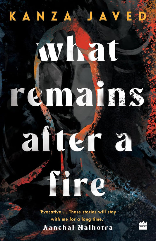 WHAT REMAINS AFTER A FIRE - KANZA JAVED