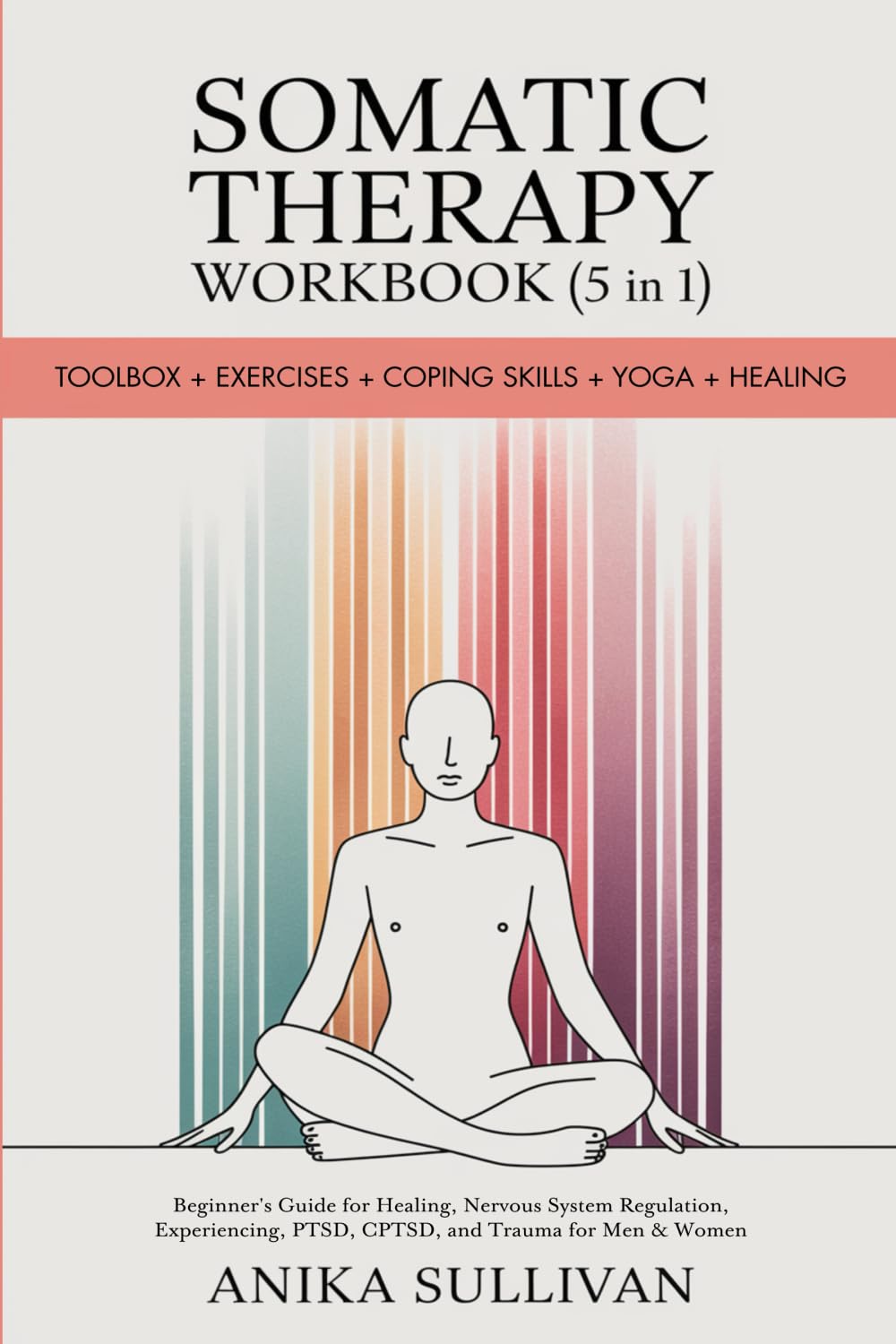 SOMATIC THERAPY WORKBOOK (5 IN 1): TOOLBOX + EXERCISES + COPING SKILLS + YOGA + HEALING - ANIKA SULLIVAN