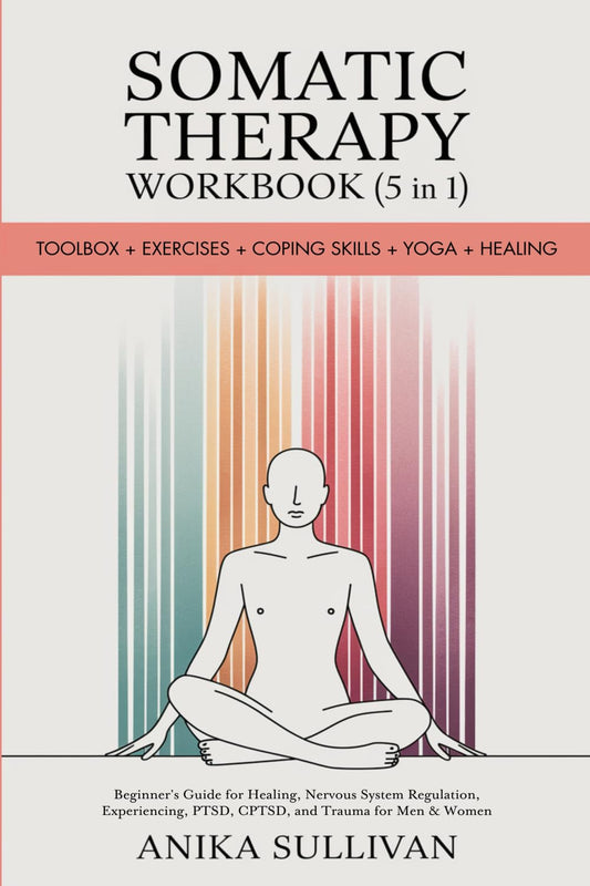 SOMATIC THERAPY WORKBOOK (5 IN 1): TOOLBOX + EXERCISES + COPING SKILLS + YOGA + HEALING - ANIKA SULLIVAN