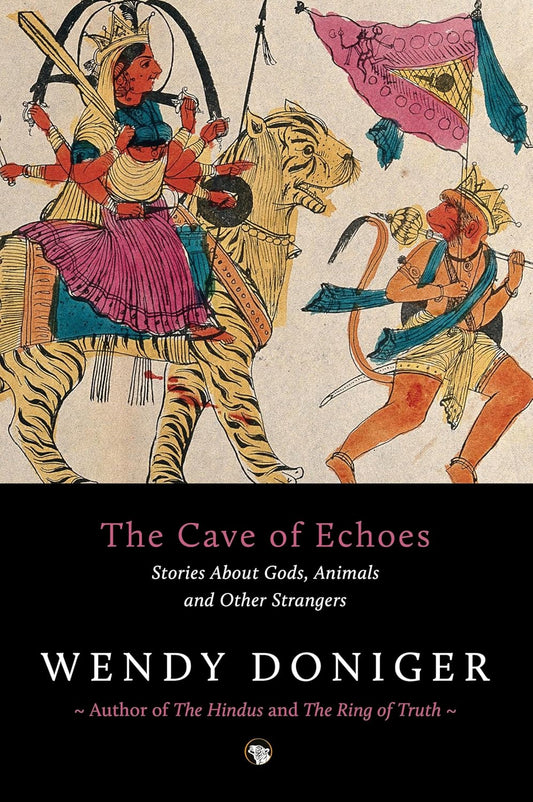 THE CAVE OF ECHOES
 STORIES ABOUT GODS, ANIMALS AND OTHER STRANGERS - WENDY DONIGER
