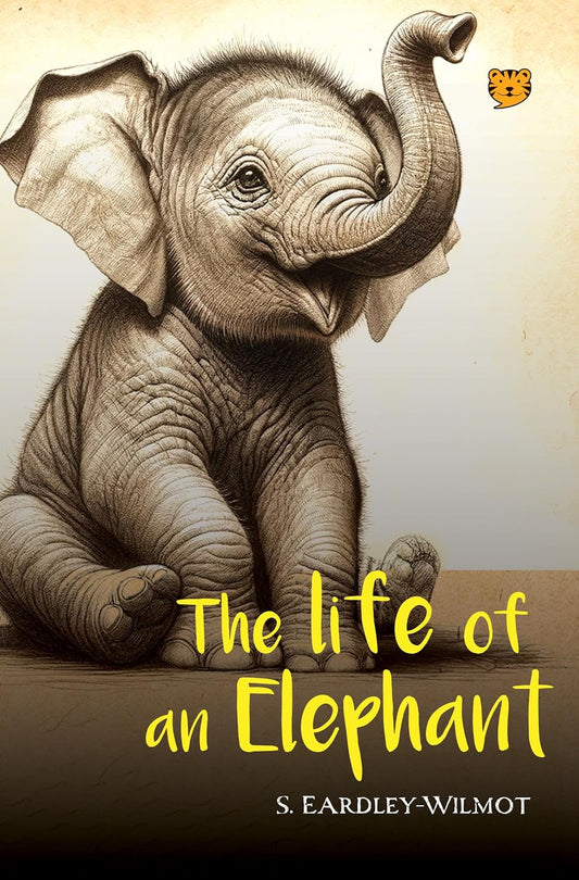 THE LIFE OF AN ELEPHANT - S. EARDLEY-WILMOT