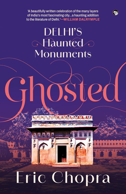 GHOSTED
DELHI’S HAUNTED MONUMENTS - ERIC CHOPRA