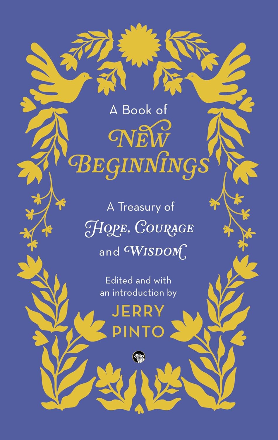 A BOOK OF NEW BEGINNINGS:
A TREASURY OF HOPE, COURAGE AND WISDOM - EDITED AND WITH AN INTRODUCTION BY JERRY PINTO