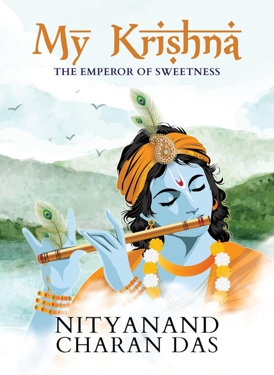 MY KRISHNA: THE EMPEROR OF SWEETNESS - NITYANAND CHARAN DAS