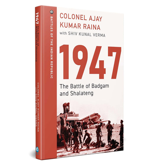 1947: THE BATTLE OF BADGAM AND SHALATENG - COLONEL AJAY KUMAR RAINA, SHIV KUNAL VERMA