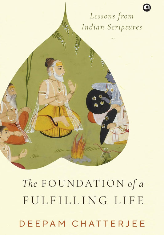 THE FOUNDATION OF A FULFILLING LIFE  - DEEPAM CHATTERJEE
