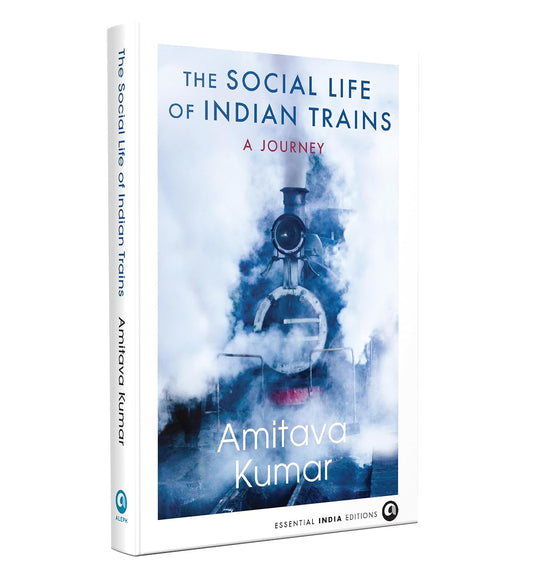 THE SOCIAL LIFE OF INDIAN TRAINS - AMITAVA KUMAR