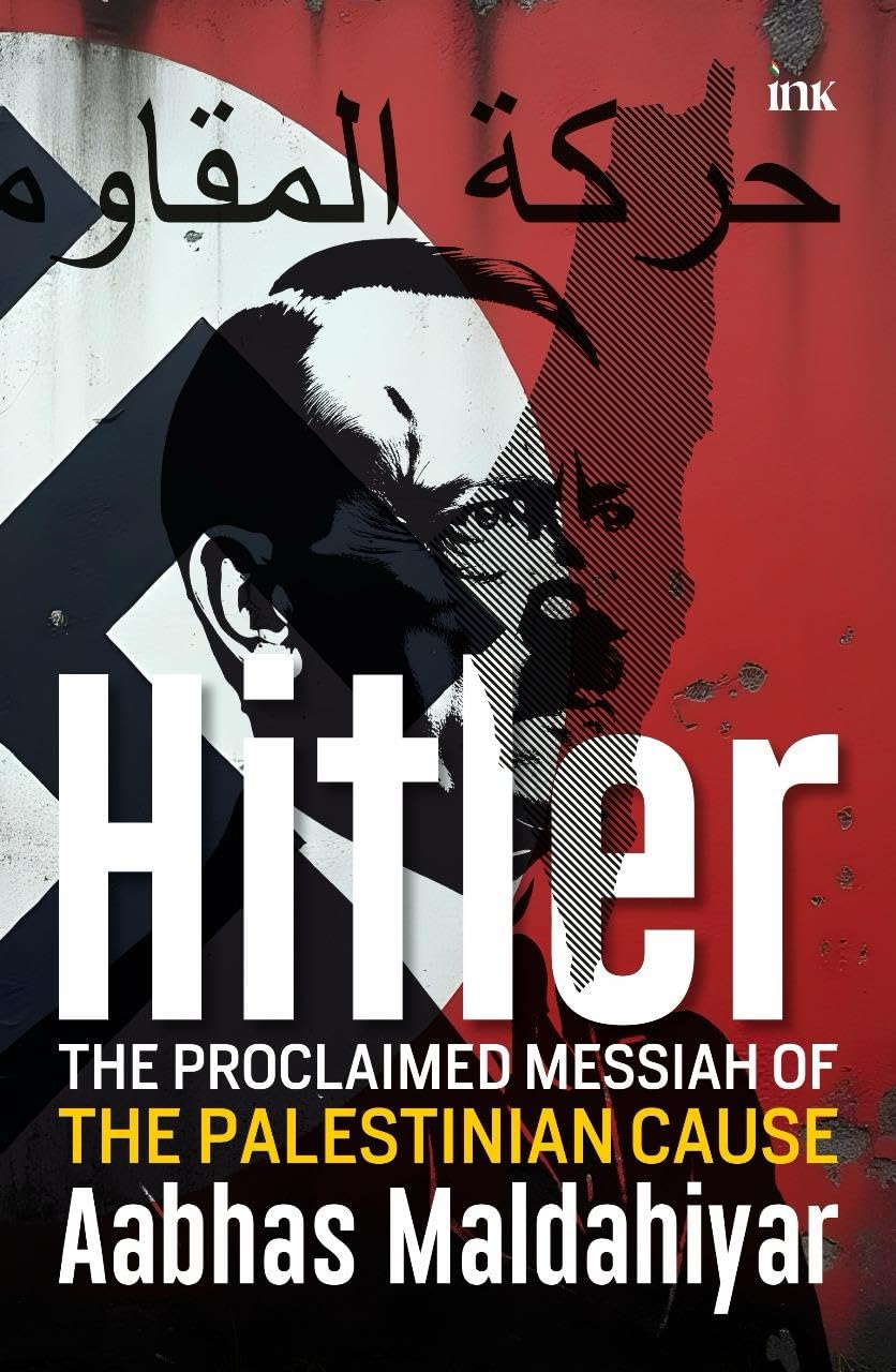 HITLER : THE PROCLAIMED MESSIAH OF THE PALESTINIAN CAUSE - Aabhas Maldahiyar