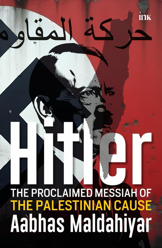 HITLER : THE PROCLAIMED MESSIAH OF THE PALESTINIAN CAUSE - Aabhas Maldahiyar