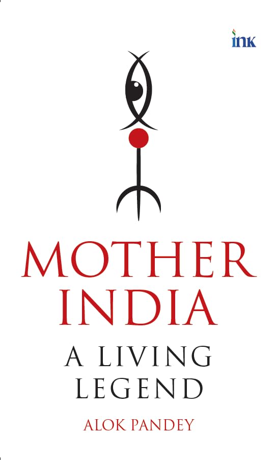 MOTHER INDIA: A LIVING LEGEND - ALOK PANDEY