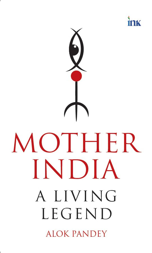 MOTHER INDIA: A LIVING LEGEND - ALOK PANDEY