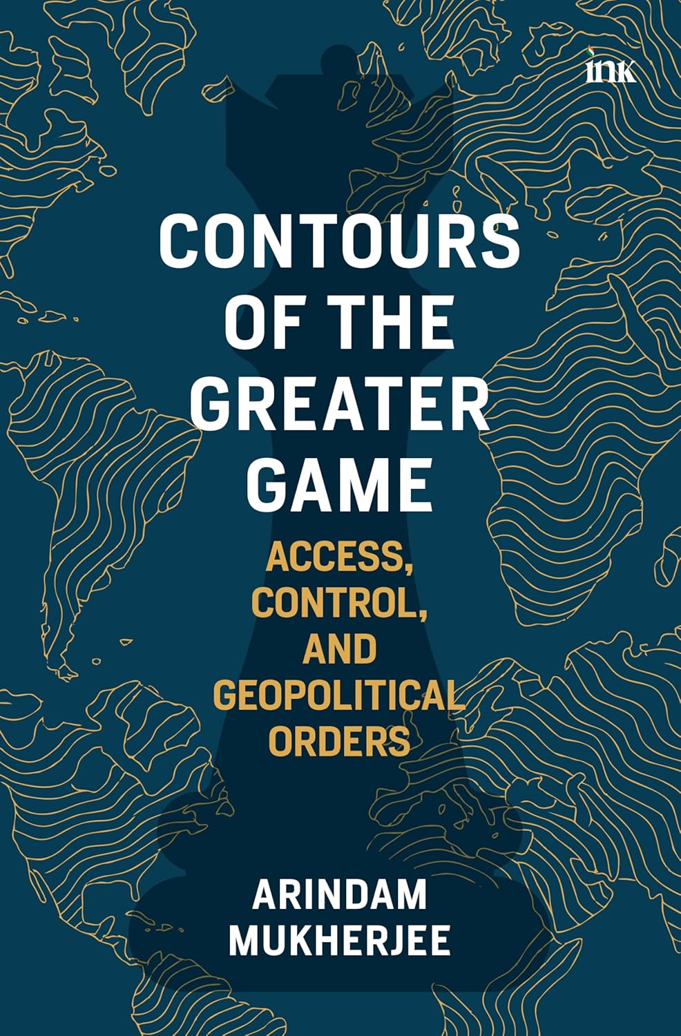 CONTOURS OF THE GREATER GAME ACCESS, CONTROL - ARINDAM MUKHERJEE