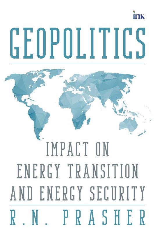 Geopolitics: Impact on Energy Transition and Energy Security - R.N. Prasher