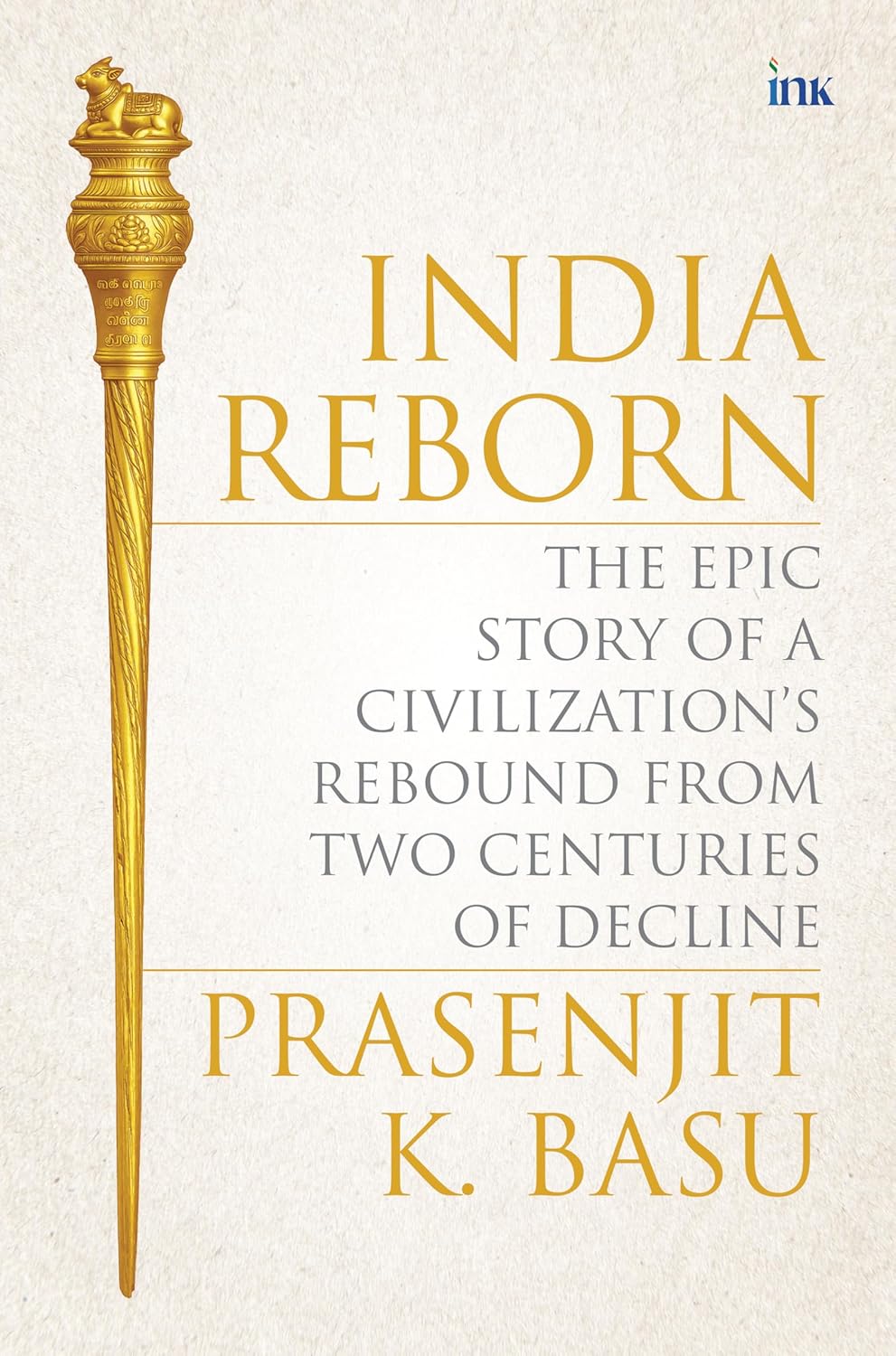 INDIA REBORN: THE EPIC STORY OF A CIVILIZATIONS REBOUND FROM THREE CENTURIES OF DECLINE - Prasenjit K. Basu