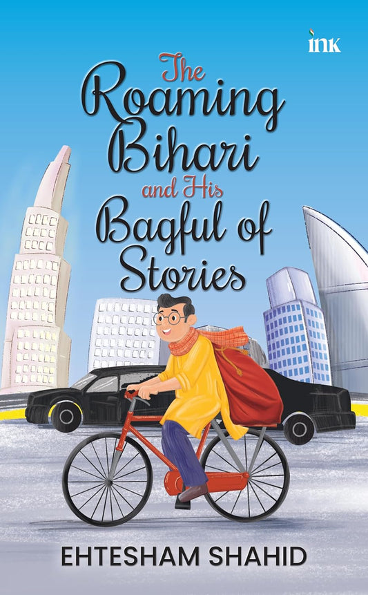 THE ROAMING BIHARI AND HIS BAGFUL OF STORIES - EHTESHAM SHAHID